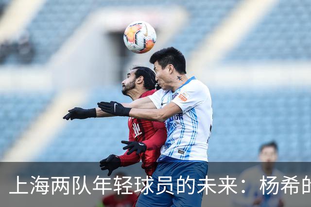 上海两队年轻球员的未来：杨希的崭露头角