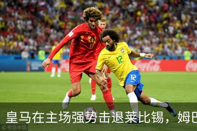 皇马在主场强势击退莱比锡，姆巴佩状态回暖